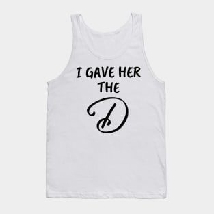 I Gave Her the D Funny Group Family Vacation - Give Her The D - I Wanted The D Couples Gifts - Cool Christmas or Thanksgiving Gift - Funny Tank Top